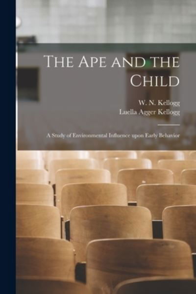 Cover for Luella Agger Kellogg · The Ape and the Child; a Study of Environmental Influence Upon Early Behavior (Taschenbuch) (2021)