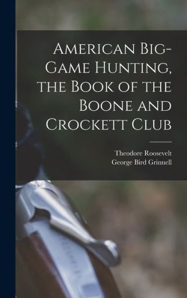 Cover for Theodore Roosevelt · American Big-Game Hunting, the Book of the Boone and Crockett Club (Bog) (2022)