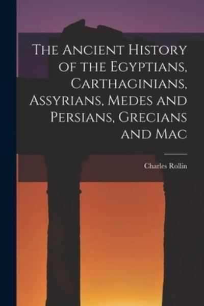 Cover for Rollin Charles · Ancient History of the Egyptians, Carthaginians, Assyrians, Medes and Persians, Grecians and Mac (Buch) (2022)