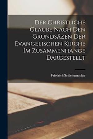 Cover for Friedrich Schleiermacher · Christliche Glaube Nach Den Grundsäzen der Evangelischen Kirche Im Zusammenhange Dargestellt (Buch) (2022)