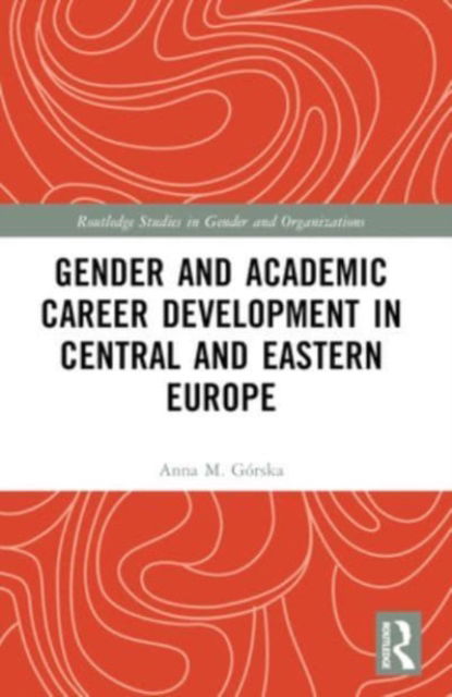 Anna M. Gorska · Gender and Academic Career Development in Central and Eastern Europe - Routledge Studies in Gender and Organizations (Paperback Book) (2024)