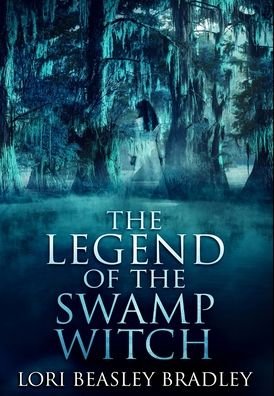 Cover for Lori Beasley Bradley · The Legend of the Swamp Witch (Hardcover Book) (2021)
