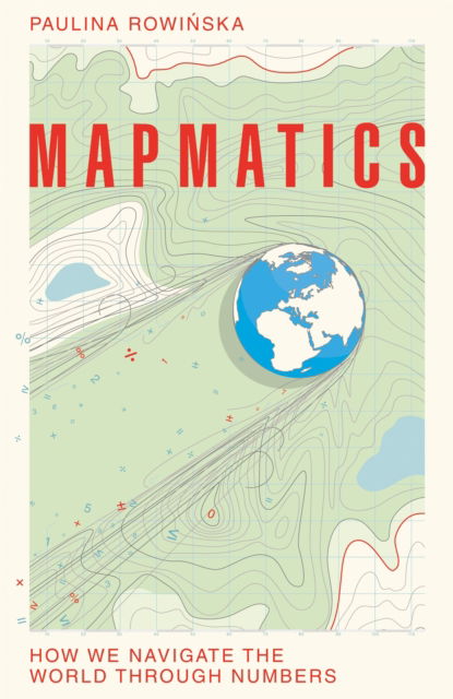 Cover for Paulina Rowinska · Mapmatics: How We Navigate the World Through Numbers (Hardcover Book) (2024)