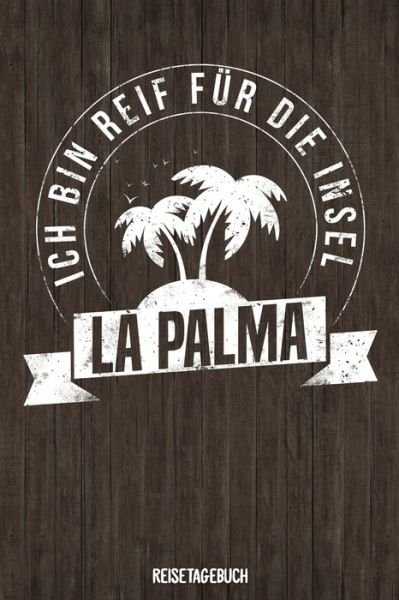 Ich bin reif fur die Insel La Palma Reisetagebuch - Insel Reisetagebuch Publishing - Bøger - Independently Published - 9781079159042 - 8. juli 2019