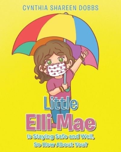Cover for Cynthia Shareen Dobbs · Little Elli Mae Is Staying Safe and Well, So How about You? (Book) (2021)