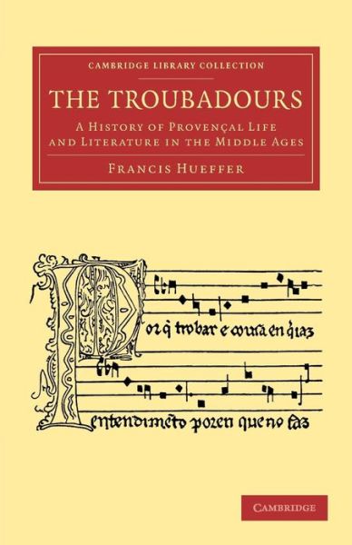 The Troubadours: A History of Provencal Life and Literature in the Middle Ages - Cambridge Library Collection - Music - Francis Hueffer - Libros - Cambridge University Press - 9781108060042 - 22 de agosto de 2013