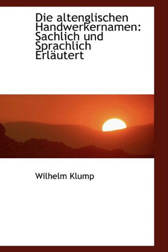 Cover for Wilhelm Klump · Die Altenglischen Handwerkernamen: Sachlich Und Sprachlich Erläutert (Paperback Book) [German edition] (2009)