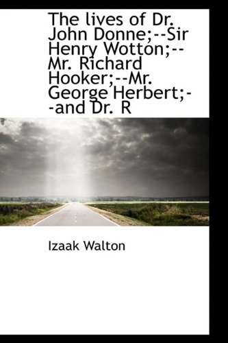 Cover for Izaak Walton · The Lives of Dr. John Donne; --sir Henry Wotton; --mr. Richard Hooker; --mr. George Herbert; --and Dr. R (Hardcover bog) (2009)