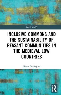 Inclusive Commons and the Sustainability of Peasant Communities in the Medieval Low Countries - Rural Worlds - De Keyzer, Maika (University of Leuven, The Netherlands) - Kirjat - Taylor & Francis Ltd - 9781138054042 - perjantai 20. huhtikuuta 2018
