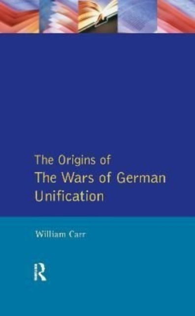 Cover for William Carr · Wars of German Unification 1864 - 1871, The - Origins Of Modern Wars (Gebundenes Buch) (2016)