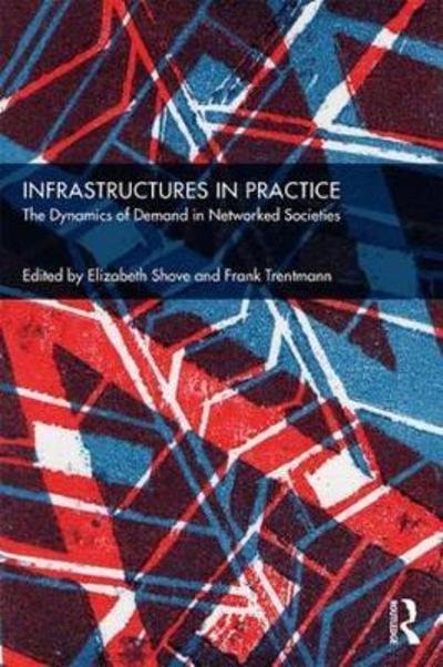Cover for Elizabeth Shove · Infrastructures in Practice: The Dynamics of Demand in Networked Societies (Innbunden bok) (2018)
