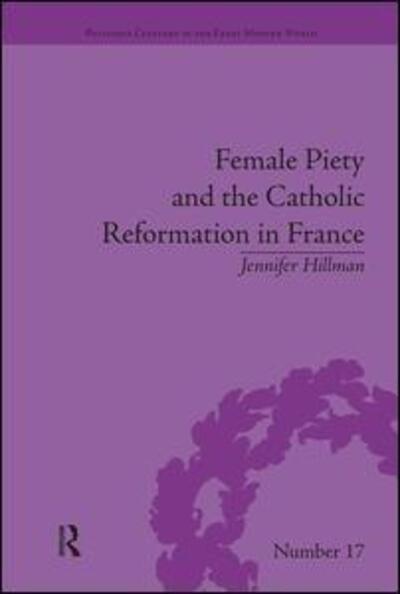 Cover for Jennifer Hillman · Female Piety and the Catholic Reformation in France - Religious Cultures in the Early Modern World (Paperback Book) (2018)