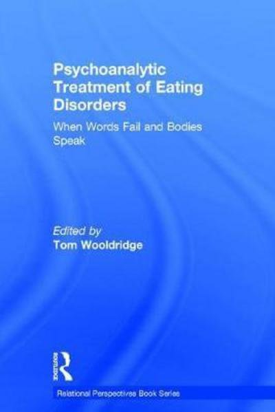 Cover for Tom Wooldridge · Psychoanalytic Treatment of Eating Disorders: When Words Fail and Bodies Speak - Relational Perspectives Book Series (Paperback Book) (2018)