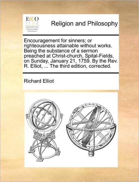 Cover for Richard Elliot · Encouragement for Sinners; or Righteousness Attainable Without Works. Being the Substance of a Sermon Preached at Christ-church, Spital-fields, on Sun (Paperback Bog) (2010)