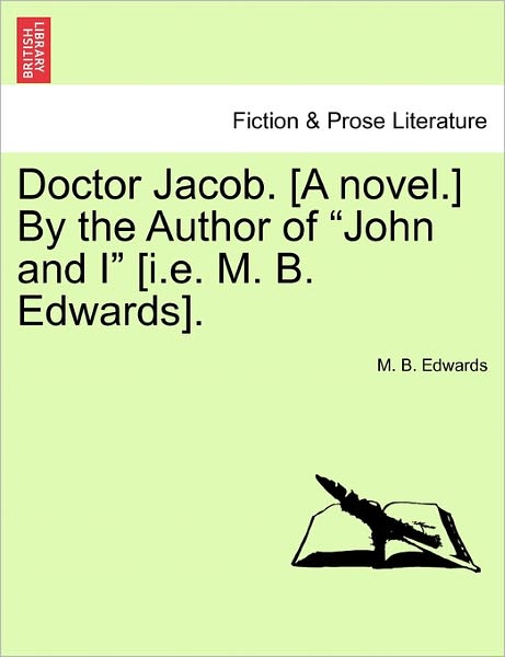 Doctor Jacob. [a Novel.] by the Author of John and I [i.e. M. B. Edwards]. - M B Edwards - Books - British Library, Historical Print Editio - 9781240867042 - January 5, 2011