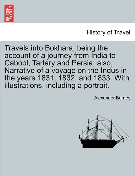 Cover for Alexander Burnes · Travels into Bokhara; Being the Account of a Journey from India to Cabool, Tartary and Persia; Also, Narrative of a Voyage on the Indus in the Years 1 (Paperback Book) (2011)