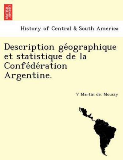 Cover for V Martin De Moussy · Description GE Ographique Et Statistique de La Confe de Ration Argentine. (Taschenbuch) (2011)