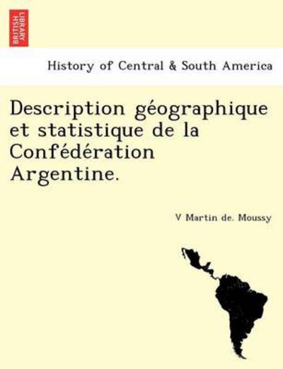 Cover for V Martin De Moussy · Description GE Ographique Et Statistique de La Confe de Ration Argentine. (Paperback Book) (2011)