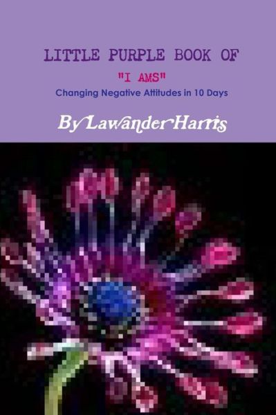 Cover for Lawander Harris · Little Purple Book of I Ams - Changing Negative Attitudes in 10 Days! (Paperback Book) (2011)