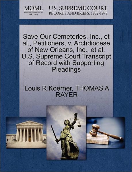 Cover for Louis R Koerner · Save Our Cemeteries, Inc., et Al., Petitioners, V. Archdiocese of New Orleans, Inc., et Al. U.s. Supreme Court Transcript of Record with Supporting Pl (Paperback Book) (2011)
