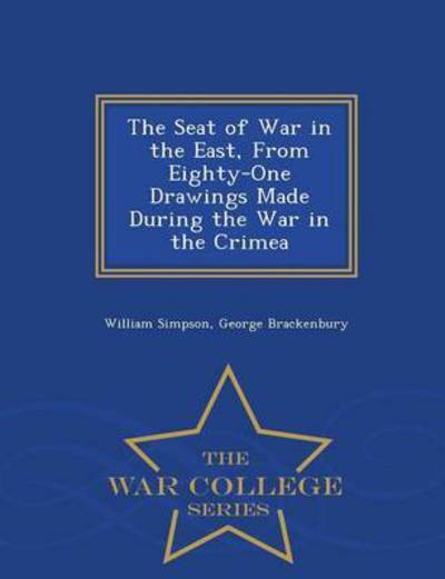 Cover for William Simpson · The Seat of War in the East, from Eighty-one Drawings Made During the War in the Crimea - War College Series (Paperback Book) (2015)