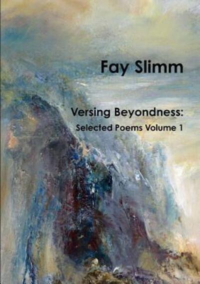 Cover for Fay Slimm · Versing Beyondness : Selected Poems Volume 1 (Paperback Book) (2015)