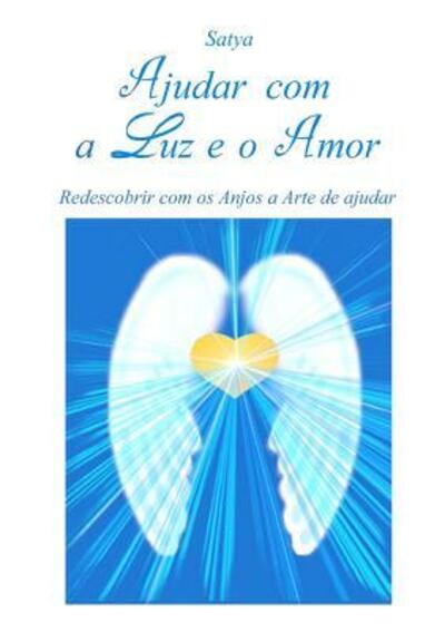 Ajudar Com a Luz e o Amor - Satya - Livros - Lulu.com - 9781326985042 - 23 de março de 2017