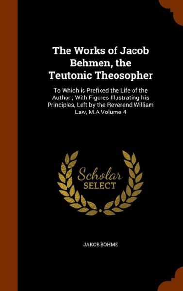 Cover for Jakob Bohme · The Works of Jacob Behmen, the Teutonic Theosopher (Hardcover Book) (2015)