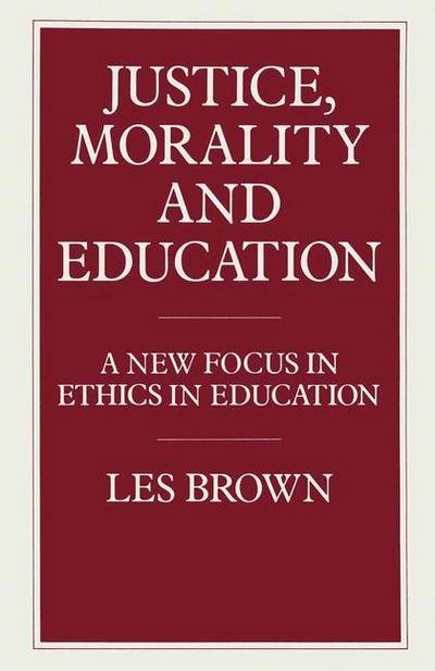 Justice, Morality and Education: A New Focus in Ethics in Education - Les Brown - Livros - Palgrave Macmillan - 9781349180042 - 1985