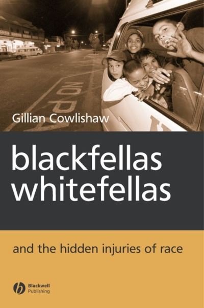 Cover for Cowlishaw, Gillian (University of Technology, Sydney) · Blackfellas, Whitefellas, and the Hidden Injuries of Race (Paperback Bog) (2003)