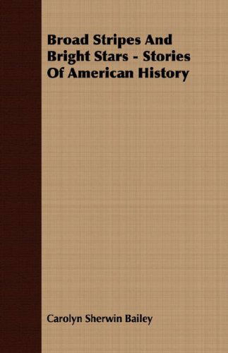 Cover for Carolyn Sherwin Bailey · Broad Stripes and Bright Stars - Stories of American History (Paperback Book) (2007)