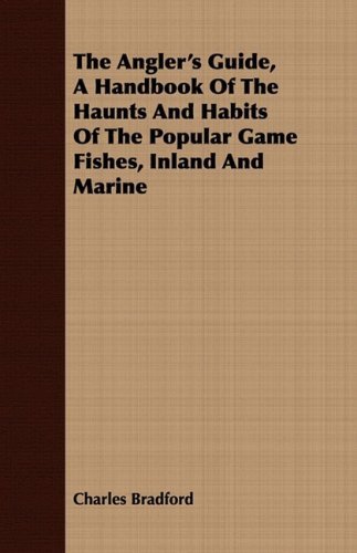 Cover for Charles Bradford · The Angler's Guide, a Handbook of the Haunts and Habits of the Popular Game Fishes, Inland and Marine (Paperback Book) (2008)