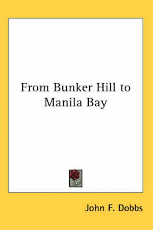 Cover for John F Dobbs · From Bunker Hill to Manila Bay (Paperback Book) (2005)