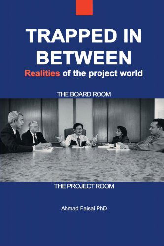 Trapped in Between: Realities of the Project World - Ahmad Faisal Phd - Kirjat - Trafford Publishing - 9781425109042 - tiistai 5. joulukuuta 2006