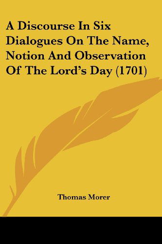 Cover for Thomas Morer · A Discourse in Six Dialogues on the Name, Notion and Observation of the Lord's Day (1701) (Paperback Book) (2008)
