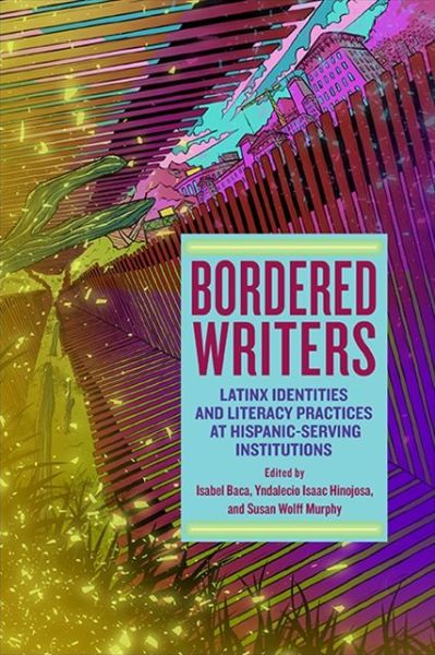 Cover for Isabel Baca · Bordered Writers: Latinx Identities and Literacy Practices at Hispanic-Serving Institutions (Paperback Book) (2020)