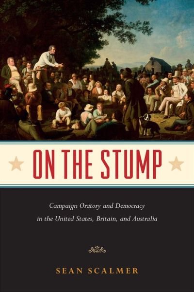 Cover for Sean Scalmer · On the Stump: Campaign Oratory and Democracy in the United States, Britain, and Australia (Paperback Book) (2017)