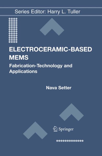 Cover for Nava Setter · Electroceramic-Based MEMS: Fabrication-Technology and Applications - Electronic Materials: Science &amp; Technology (Paperback Bog) [Softcover reprint of hardcover 1st ed. 2005 edition] (2010)