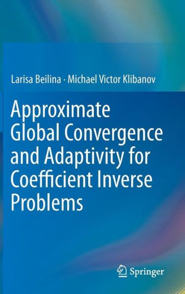 Cover for Larisa Beilina · Approximate Global Convergence and Adaptivity for Coefficient Inverse Problems (Hardcover Book) (2012)