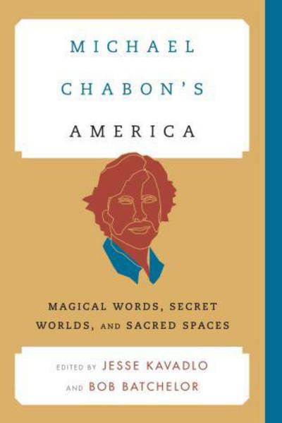 Cover for Jesse Kavadlo · Michael Chabon's America: Magical Words, Secret Worlds, and Sacred Spaces - Contemporary American Literature (Inbunden Bok) (2014)