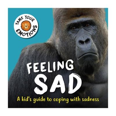 Tame Your Emotions: Feeling Sad - Tame Your Emotions - Susie Williams - Books - Hachette Children's Group - 9781445181042 - October 28, 2021