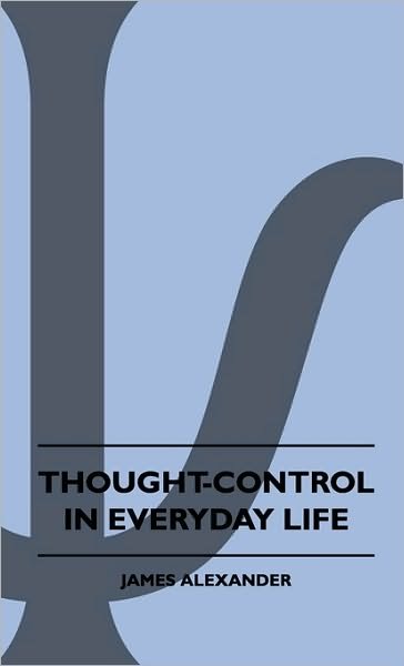 Cover for James Alexander · Thought-Control In Everyday Life (Pocketbok) (2010)
