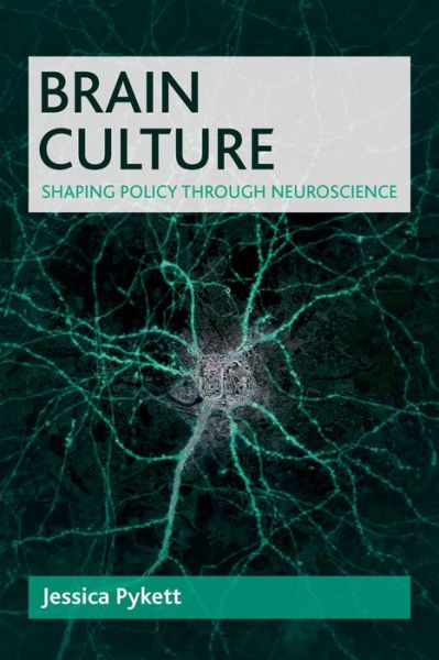 Cover for Pykett, Jessica (University of Birmingham) · Brain Culture: Shaping Policy Through Neuroscience (Hardcover Book) (2015)