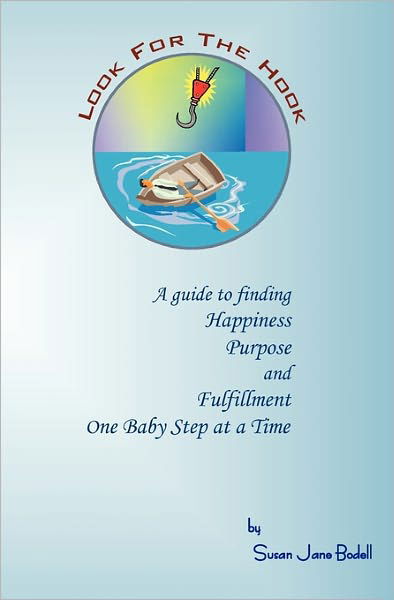 Look for the Hook: a Guide to Finding Happiness, Purpose and Fulfillment One Baby Step at a Time - Susan Jane Bodell - Bücher - Createspace - 9781449972042 - 6. März 2011