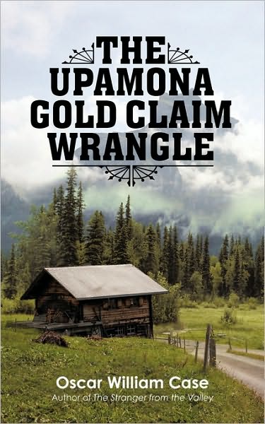 The Upamona Gold Claim Wrangle - Oscar William Case - Książki - iUniverse - 9781450239042 - 22 czerwca 2010