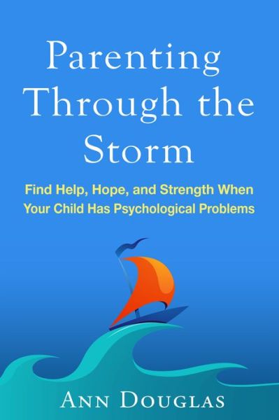 Cover for Ann Douglas · Parenting Through the Storm: Find Help, Hope, and Strength When Your Child Has Psychological Problems (Hardcover Book) (2016)