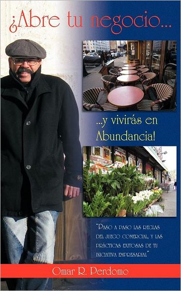 Cover for Omar R. Perdomo · ¡abre Tu Negocio. . . Y Vivirás en Abundancia!: Paso a Paso Las Reglas Del Juego Comercial, Y Las Prácticas Exitosas De Tu Iniciativa Empresarial (Paperback Book) [Spanish edition] (2012)