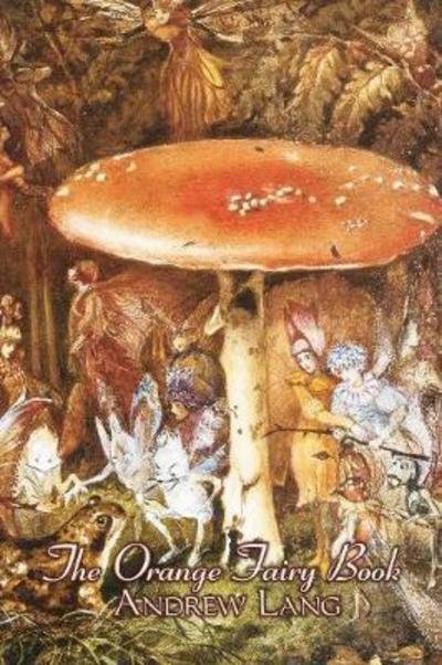 The Orange Fairy Book - Andrew Lang - Books - Aegypan - 9781463802042 - October 1, 2011