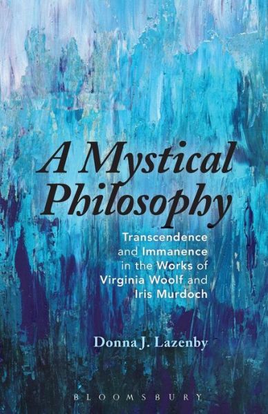 Cover for Lazenby, Donna J. (University of Cambridge, UK) · A Mystical Philosophy: Transcendence and Immanence in the Works of Virginia Woolf and Iris Murdoch (Paperback Book) (2015)