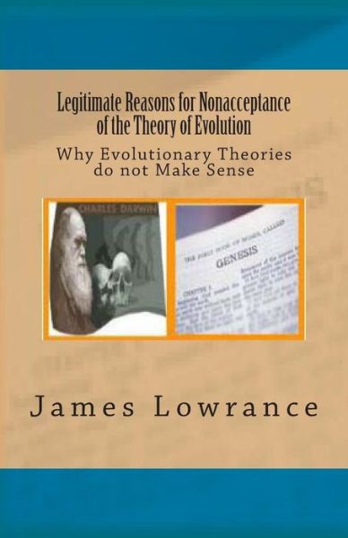 Cover for James M Lowrance · Legitimate Reasons for Nonacceptance of the Theory of Evolution: Why Evolutionary Theories Do Not Make Sense (Paperback Book) (2012)